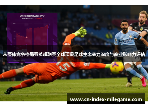 从整体竞争格局看英超联赛全球顶级足球生态实力深度与商业影响力评估 从整体竞争格局看英超联赛全球顶级足球生态实力深度与商业影响力评估