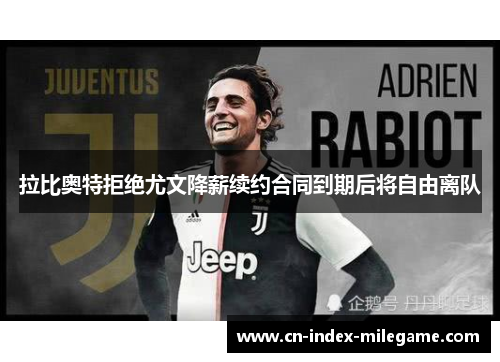 拉比奥特拒绝尤文降薪续约合同到期后将自由离队 拉比奥特拒绝尤文降薪续约合同到期后将自由离队