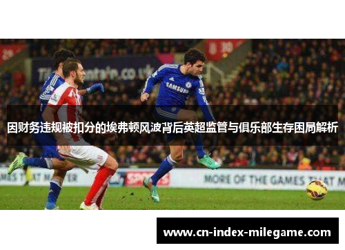因财务违规被扣分的埃弗顿风波背后英超监管与俱乐部生存困局解析